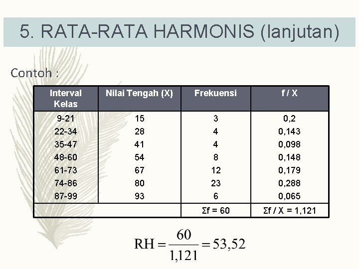 5. RATA-RATA HARMONIS (lanjutan) Contoh : Interval Kelas Nilai Tengah (X) Frekuensi f/X 9