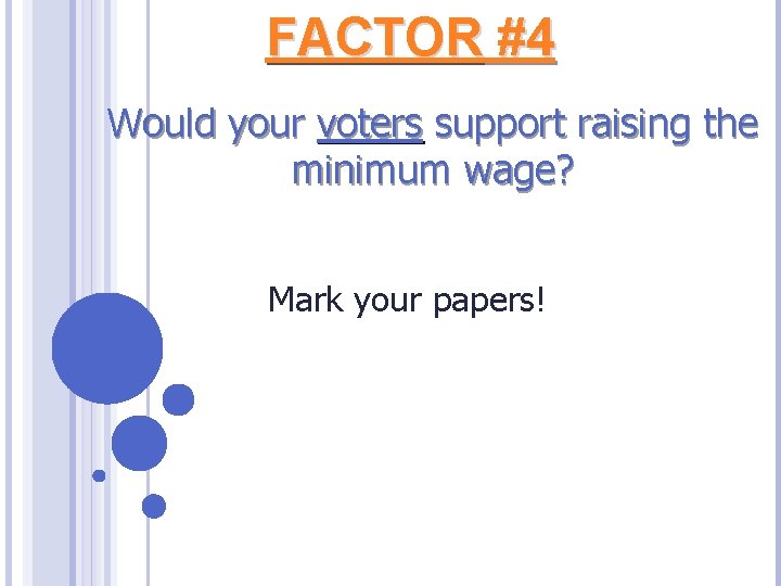 FACTOR #4 Would your voters support raising the minimum wage? Mark your papers! 