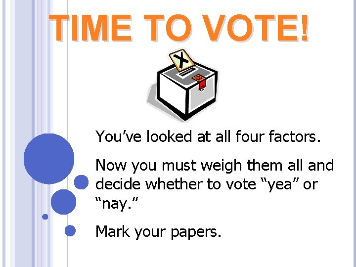 TIME TO VOTE! You’ve looked at all four factors. Now you must weigh them