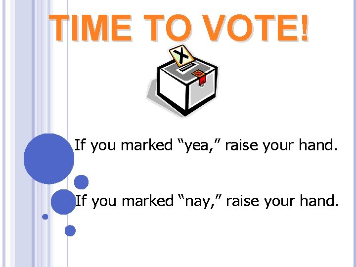 TIME TO VOTE! If you marked “yea, ” raise your hand. If you marked