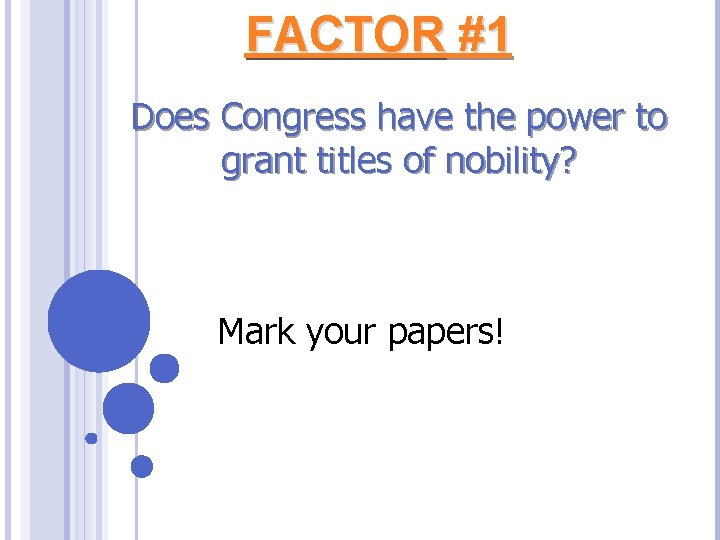FACTOR #1 Does Congress have the power to grant titles of nobility? Mark your