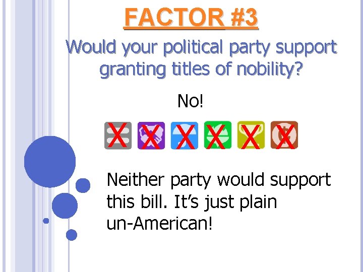 FACTOR #3 Would your political party support granting titles of nobility? No! X X