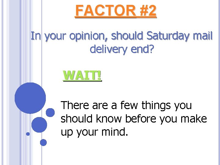 FACTOR #2 In your opinion, should Saturday mail delivery end? WAIT! There a few
