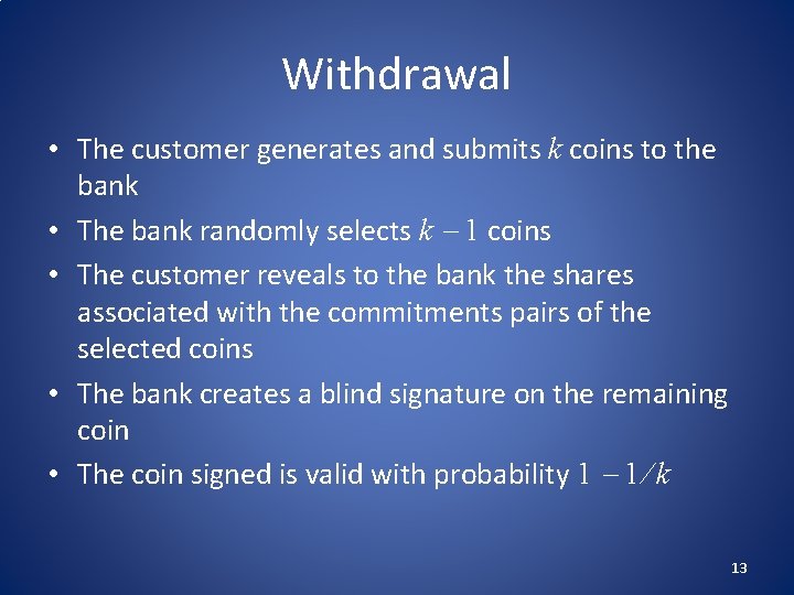 Withdrawal • The customer generates and submits k coins to the bank • The
