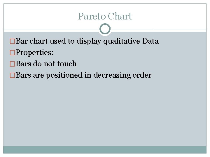 Pareto Chart �Bar chart used to display qualitative Data �Properties: �Bars do not touch