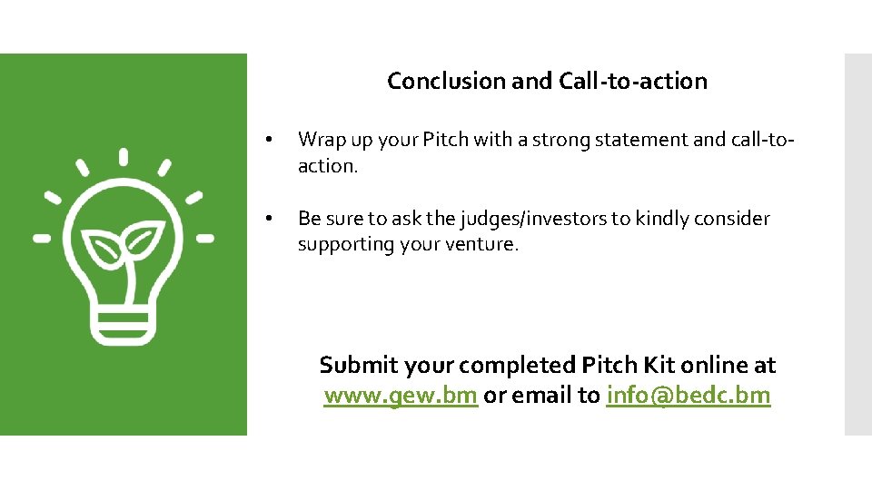 Conclusion and Call-to-action • Wrap up your Pitch with a strong statement and call-toaction.