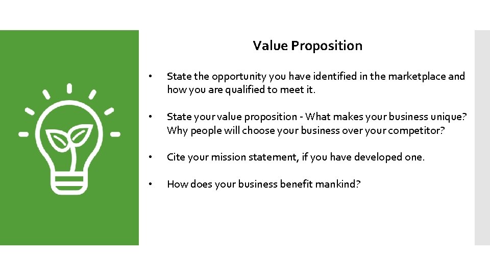 Value Proposition • State the opportunity you have identified in the marketplace and how