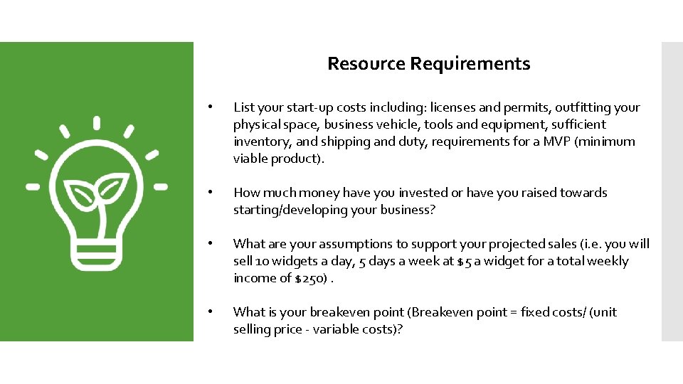 Resource Requirements • List your start-up costs including: licenses and permits, outfitting your physical