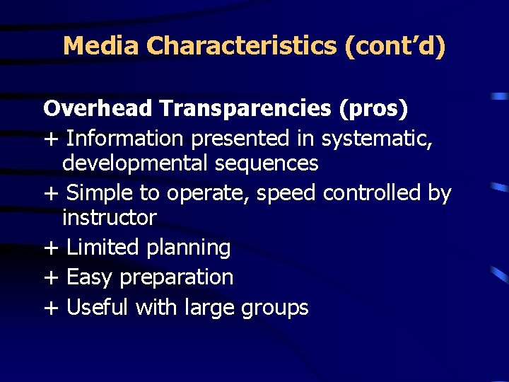 Media Characteristics (cont’d) Overhead Transparencies (pros) + Information presented in systematic, developmental sequences +