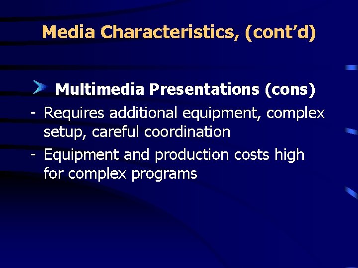 Media Characteristics, (cont’d) Multimedia Presentations (cons) - Requires additional equipment, complex setup, careful coordination