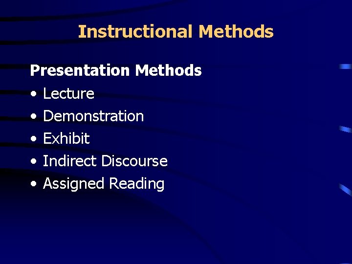Instructional Methods Presentation Methods • Lecture • Demonstration • Exhibit • Indirect Discourse •