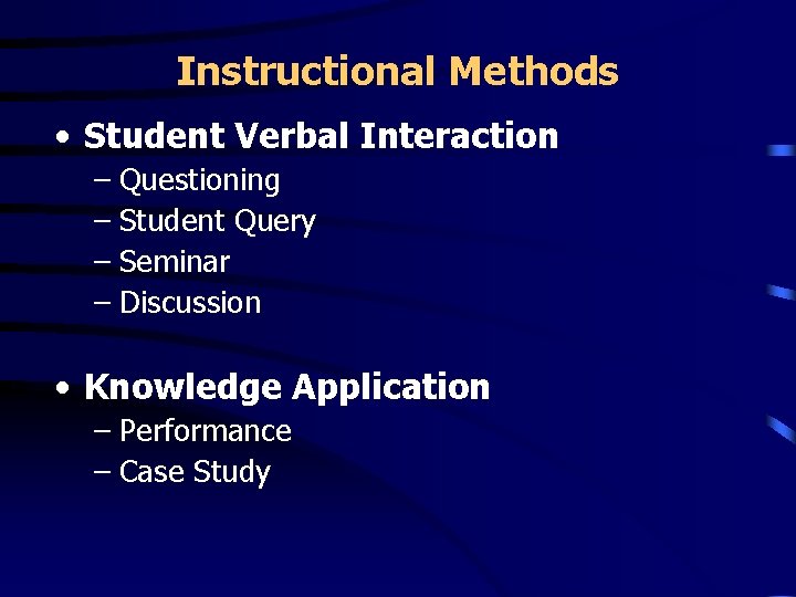 Instructional Methods • Student Verbal Interaction – Questioning – Student Query – Seminar –