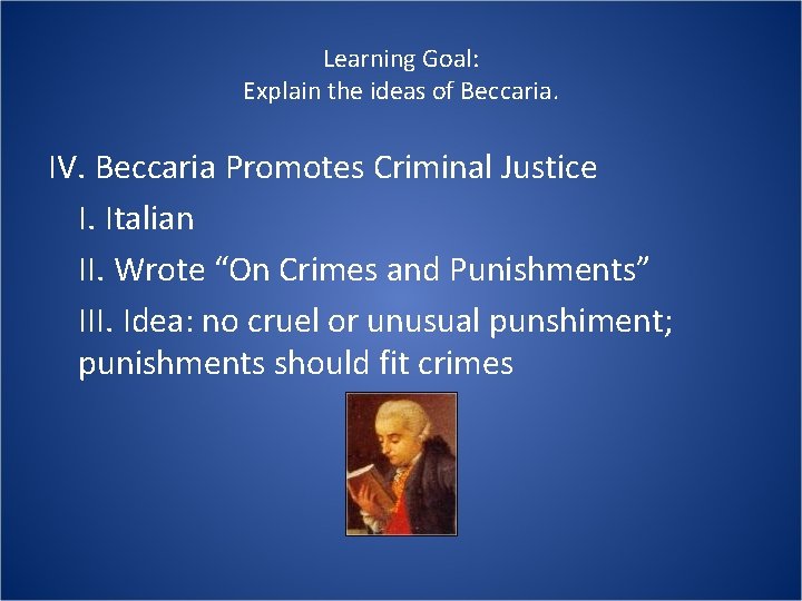 Learning Goal: Explain the ideas of Beccaria. IV. Beccaria Promotes Criminal Justice I. Italian