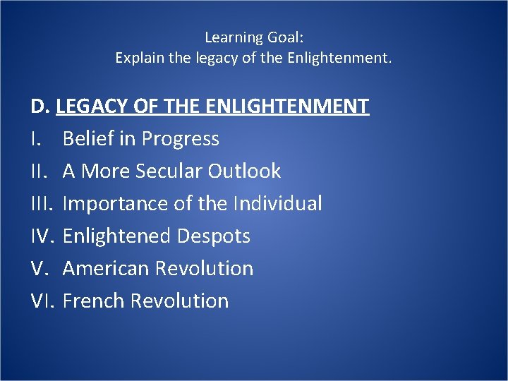 Learning Goal: Explain the legacy of the Enlightenment. D. LEGACY OF THE ENLIGHTENMENT I.