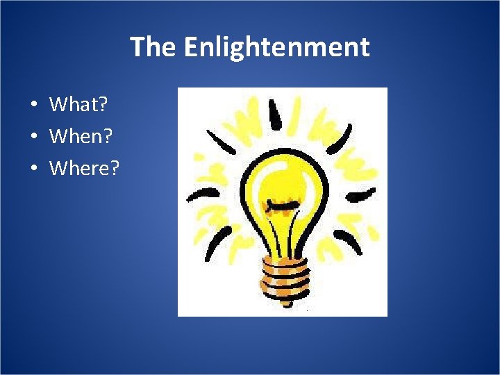 The Enlightenment • What? • When? • Where? 