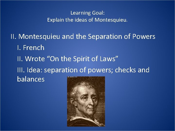 Learning Goal: Explain the ideas of Montesquieu. II. Montesquieu and the Separation of Powers