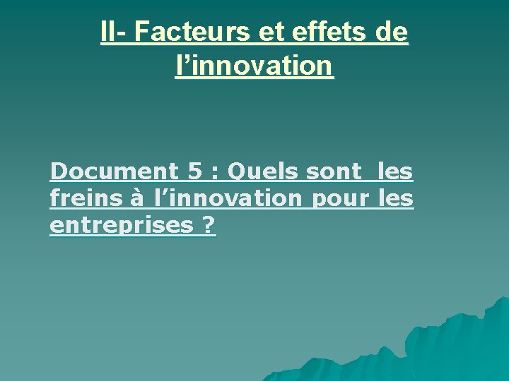 II- Facteurs et effets de l’innovation Document 5 : Quels sont les freins à