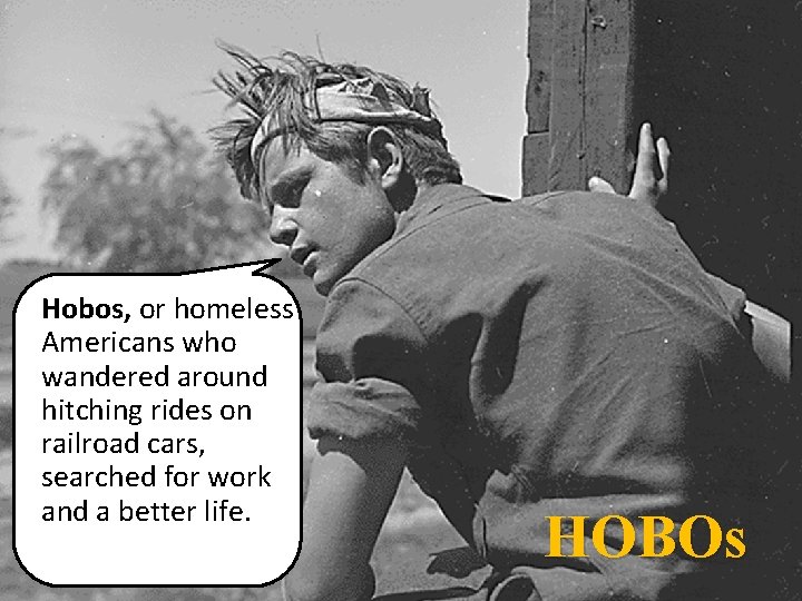 Hobos, or homeless Americans who wandered around hitching rides on railroad cars, searched for