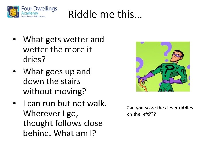 Riddle me this… • What gets wetter and wetter the more it dries? •
