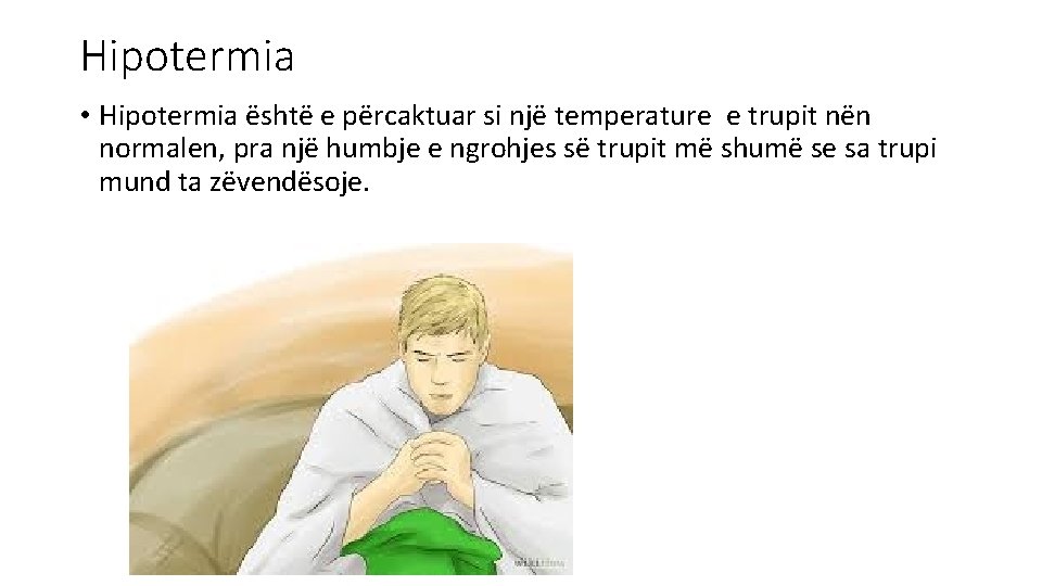 Hipotermia • Hipotermia është e përcaktuar si një temperature e trupit nën normalen, pra