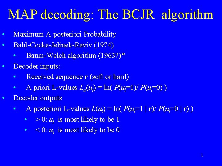 MAP decoding: The BCJR algorithm • • Maximum A posteriori Probability Bahl-Cocke-Jelinek-Raviv (1974) •