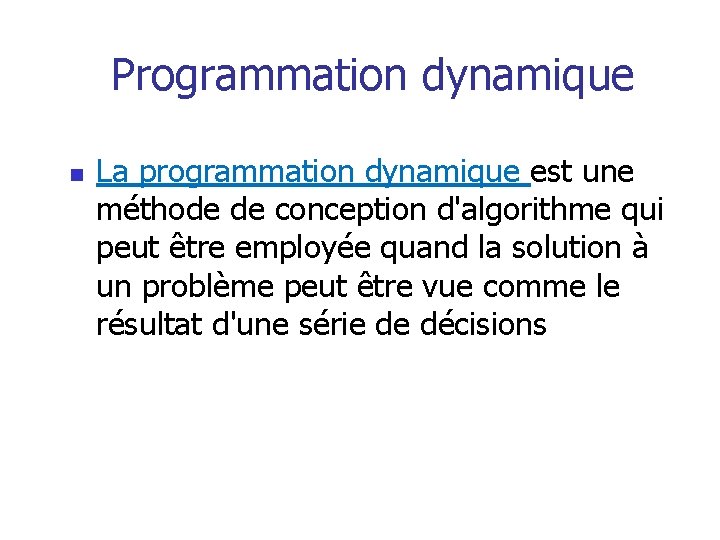 Programmation dynamique n La programmation dynamique est une méthode de conception d'algorithme qui peut