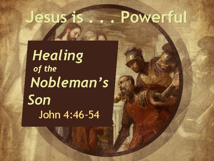 Jesus is. . . Powerful Healing of the Nobleman’s Son John 4: 46 -54