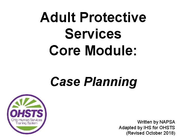 Adult Protective Services Core Module: Case Planning Written by NAPSA Adapted by IHS for