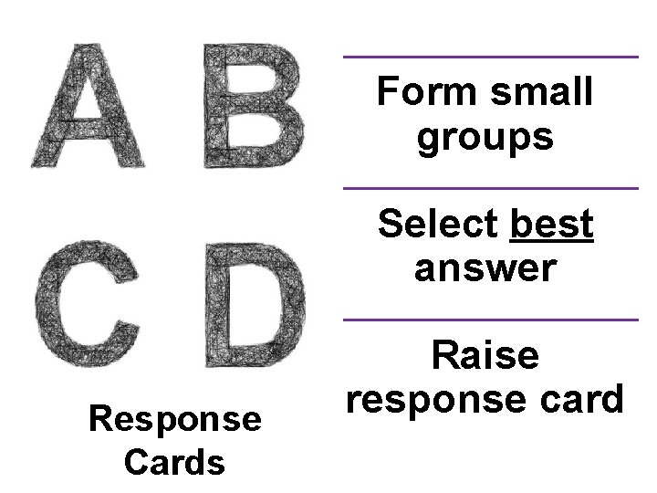 Form small groups Select best answer Response Cards Raise response card 