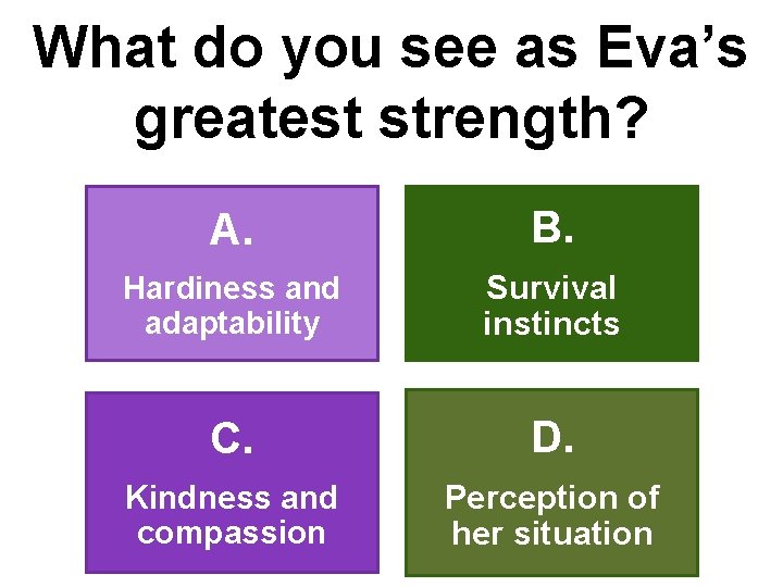 What do you see as Eva’s greatest strength? A. B. Hardiness and adaptability Survival