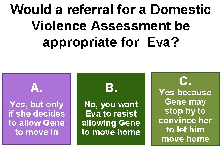 Would a referral for a Domestic Violence Assessment be appropriate for Eva? A. B.