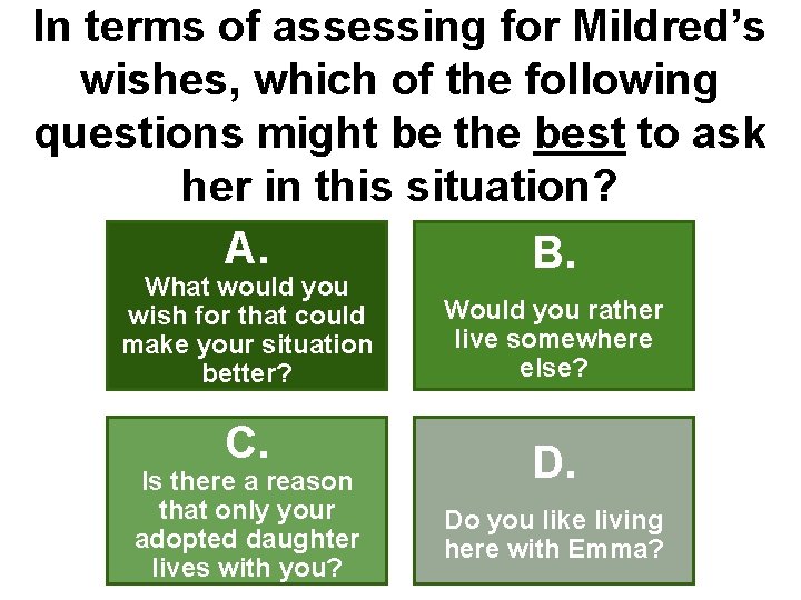In terms of assessing for Mildred’s wishes, which of the following questions might be