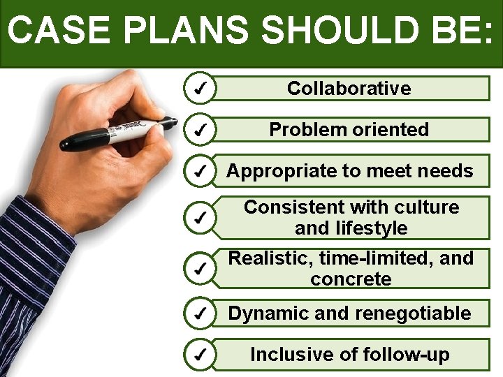 CASE PLANS SHOULD BE: Collaborative Problem oriented Appropriate to meet needs Consistent with culture