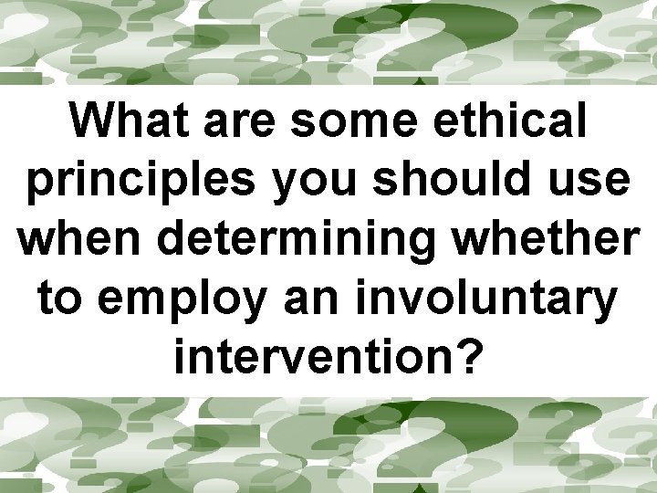 What are some ethical principles you should use when determining whether to employ an