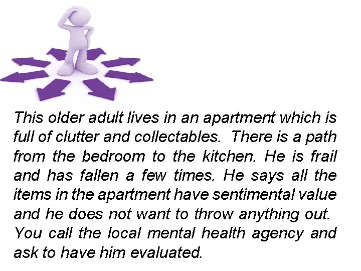 This older adult lives in an apartment which is full of clutter and collectables.