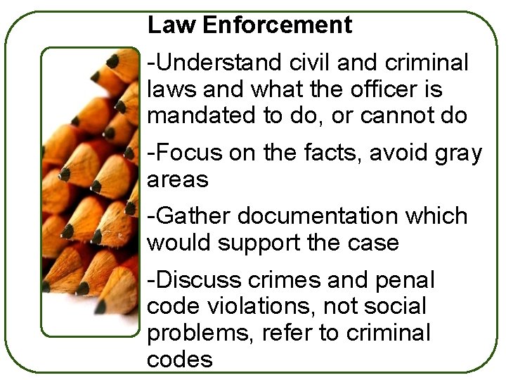 Law Enforcement -Understand civil and criminal laws and what the officer is mandated to