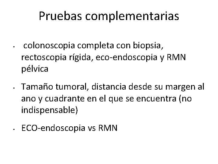 Pruebas complementarias • • • colonoscopia completa con biopsia, rectoscopia rígida, eco-endoscopia y RMN