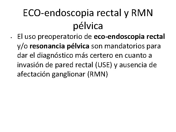 ECO-endoscopia rectal y RMN pélvica • El uso preoperatorio de eco-endoscopia rectal y/o resonancia