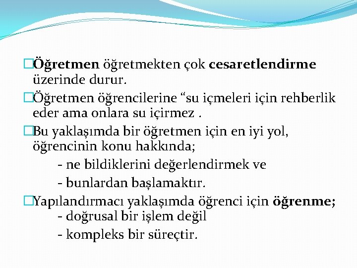 �Öğretmen öğretmekten çok cesaretlendirme üzerinde durur. �Öğretmen öğrencilerine “su içmeleri için rehberlik eder ama