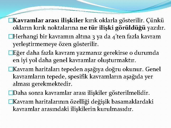 �Kavramlar arası ilişkiler kırık oklarla gösterilir. Çünkü okların kırık noktalarına ne tür ilişki görüldüğü