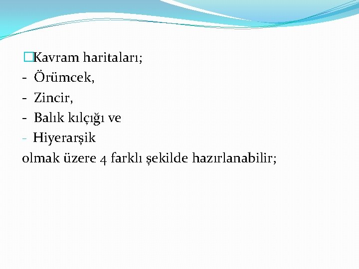 �Kavram haritaları; - Örümcek, - Zincir, - Balık kılçığı ve - Hiyerarşik olmak üzere