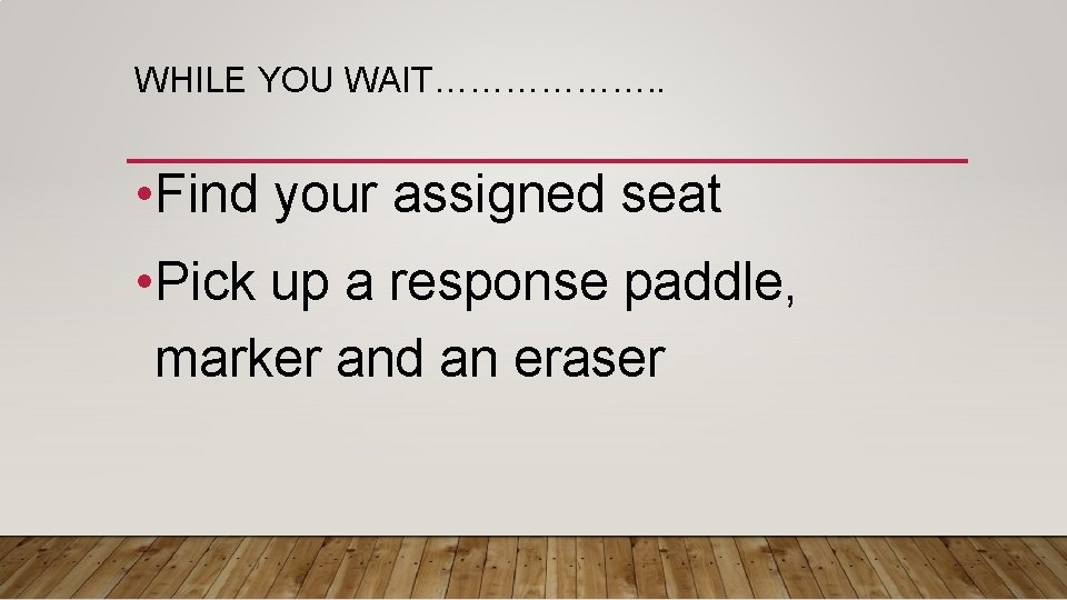 WHILE YOU WAIT………………. . • Find your assigned seat • Pick up a response