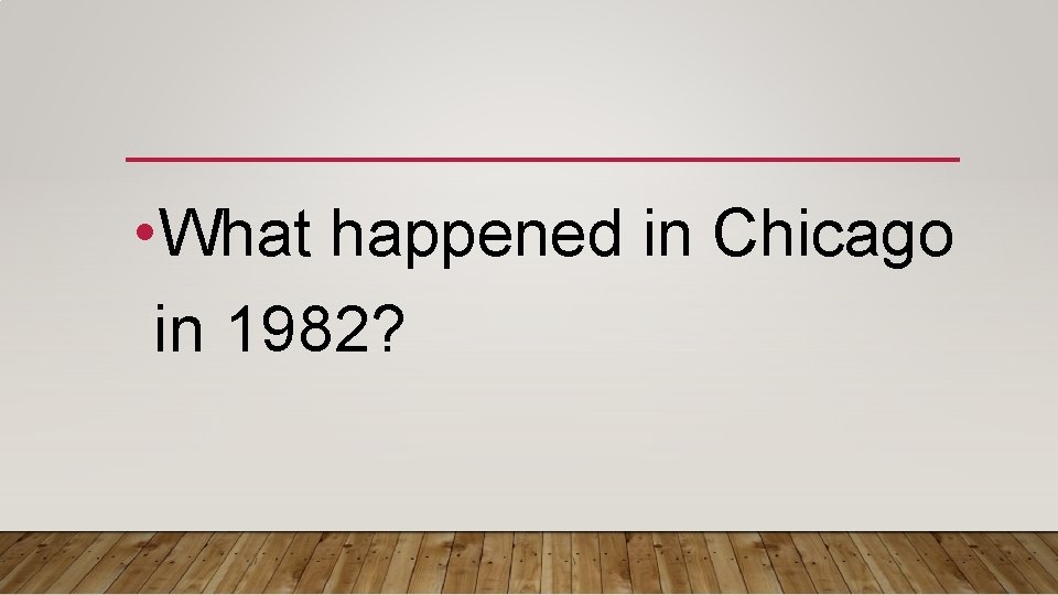  • What happened in Chicago in 1982? 