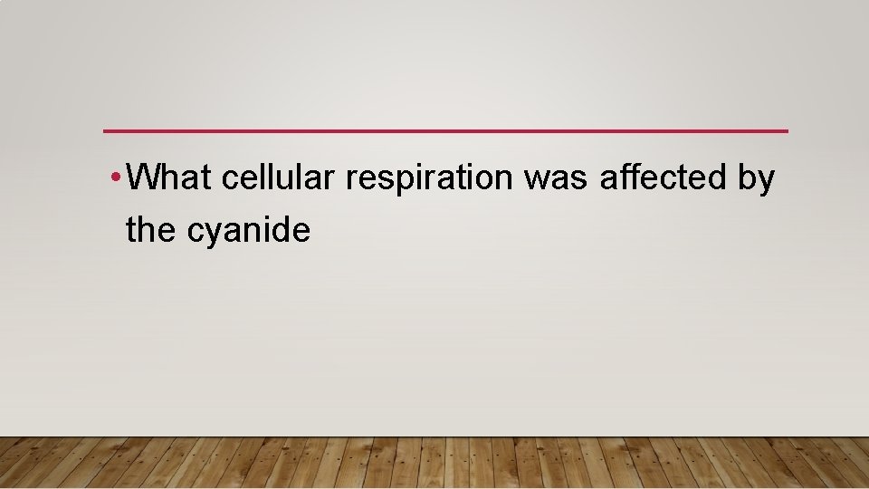  • What cellular respiration was affected by the cyanide 