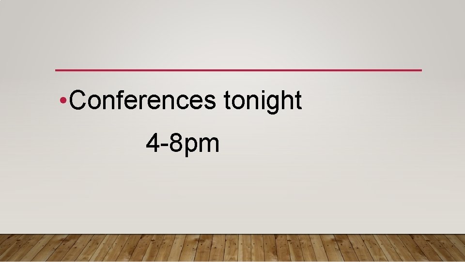  • Conferences tonight 4 -8 pm 