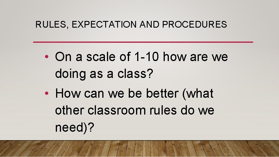 RULES, EXPECTATION AND PROCEDURES • On a scale of 1 -10 how are we