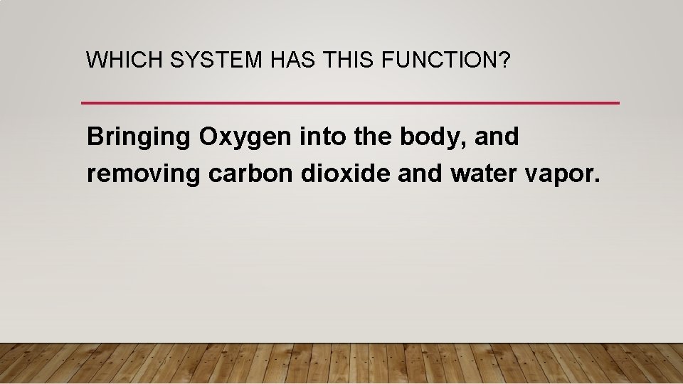 WHICH SYSTEM HAS THIS FUNCTION? Bringing Oxygen into the body, and removing carbon dioxide