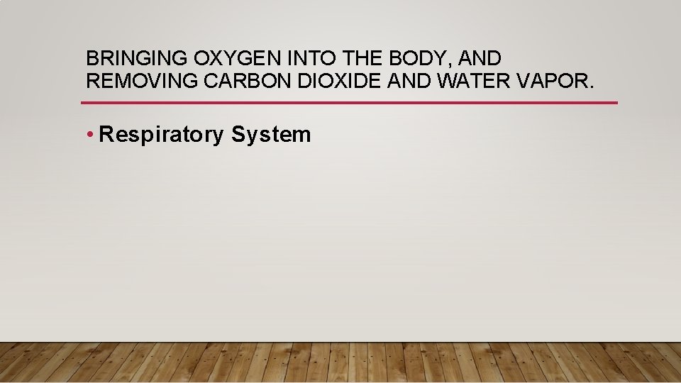 BRINGING OXYGEN INTO THE BODY, AND REMOVING CARBON DIOXIDE AND WATER VAPOR. • Respiratory