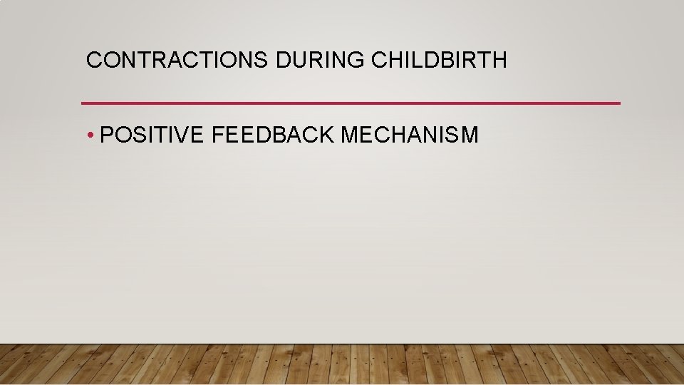 CONTRACTIONS DURING CHILDBIRTH • POSITIVE FEEDBACK MECHANISM 
