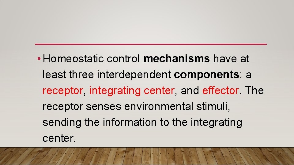  • Homeostatic control mechanisms have at least three interdependent components: a receptor, integrating